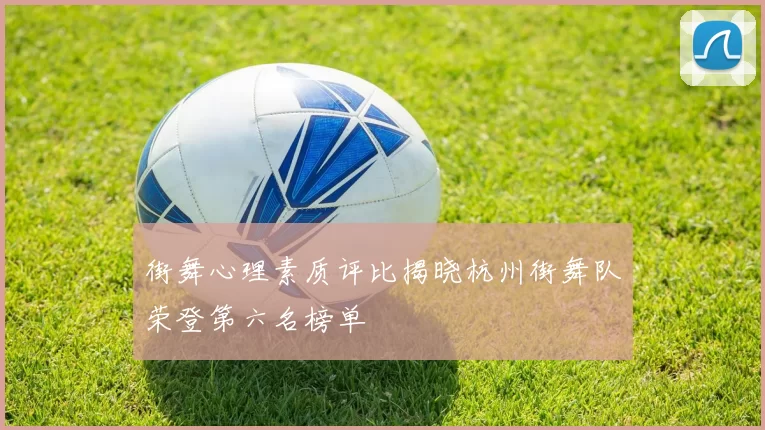 街舞心理素质评比揭晓杭州街舞队荣登第六名榜单