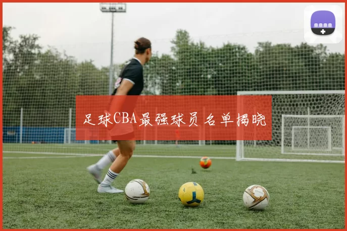 足球CBA最强球员名单揭晓