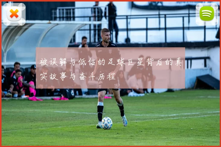 被误解与低估的足球巨星背后的真实故事与奋斗历程