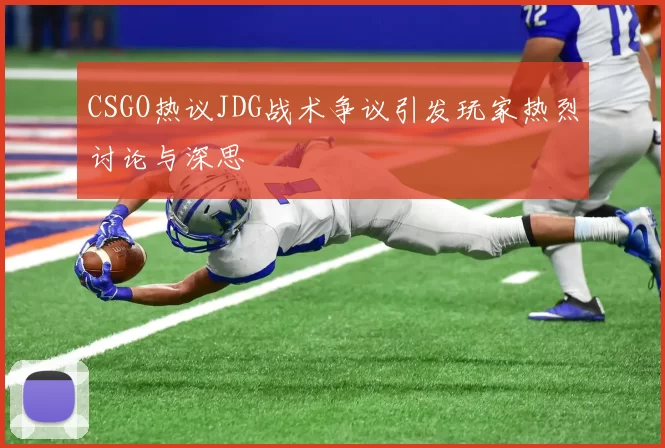 CSGO热议JDG战术争议引发玩家热烈讨论与深思