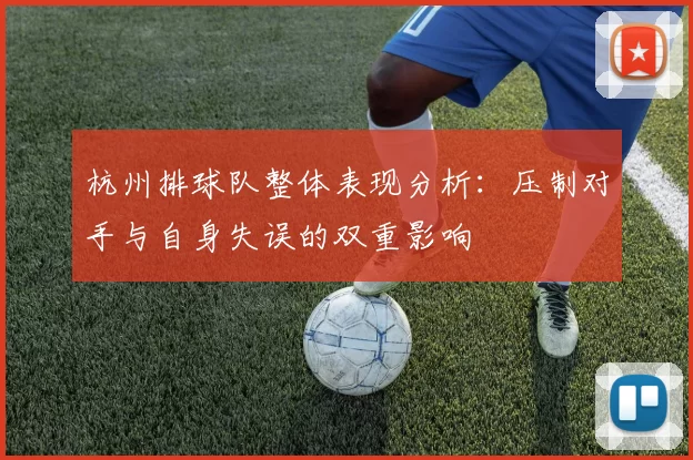 杭州排球队整体表现分析：压制对手与自身失误的双重影响
