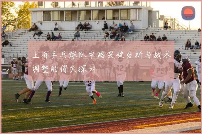 上海乒乓球队中路突破分析与战术调整的得失探讨