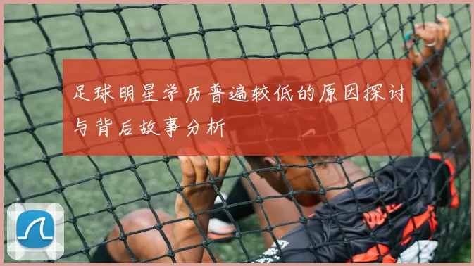 足球明星学历普遍较低的原因探讨与背后故事分析